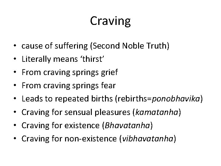 Craving • • cause of suffering (Second Noble Truth) Literally means ‘thirst’ From craving
