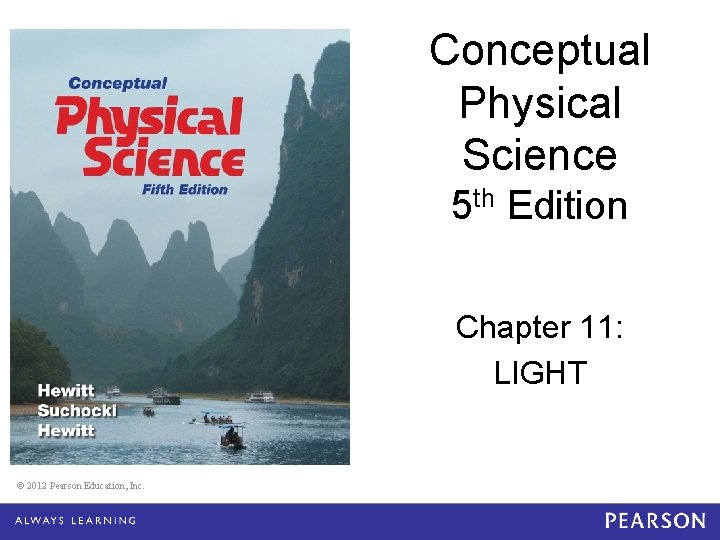 Conceptual Physical Science 5 th Edition Chapter 11: LIGHT © 2012 Pearson Education, Inc.