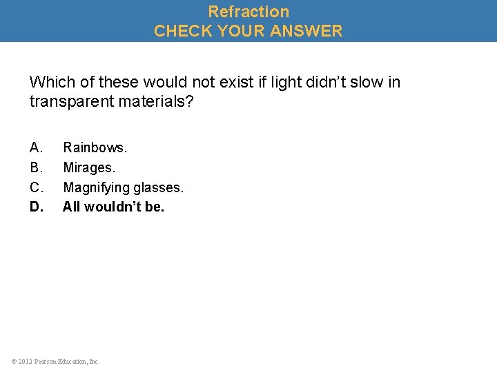 Refraction CHECK YOUR ANSWER Which of these would not exist if light didn’t slow