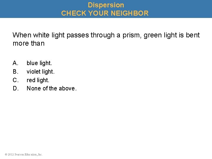 Dispersion CHECK YOUR NEIGHBOR When white light passes through a prism, green light is