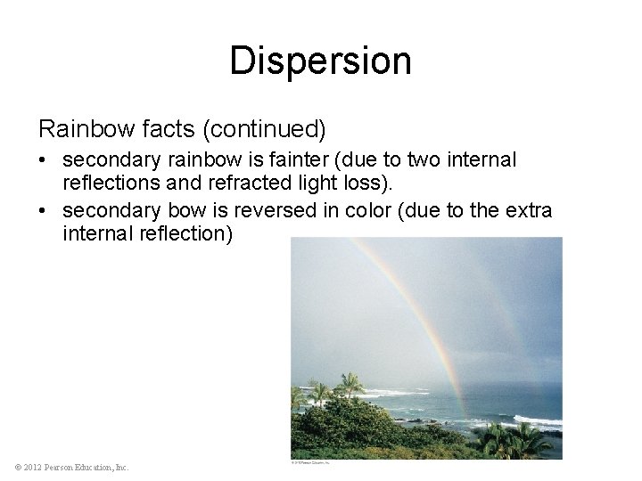 Dispersion Rainbow facts (continued) • secondary rainbow is fainter (due to two internal reflections