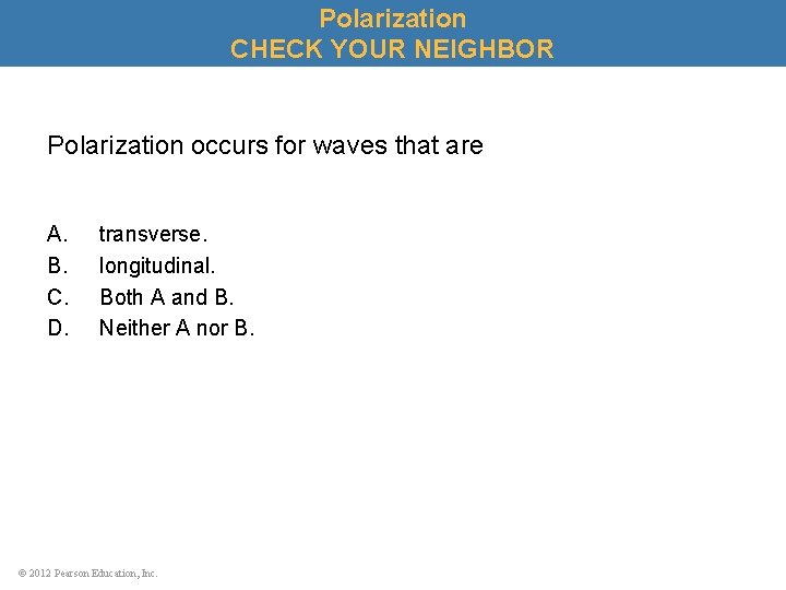 Polarization CHECK YOUR NEIGHBOR Polarization occurs for waves that are A. B. C. D.