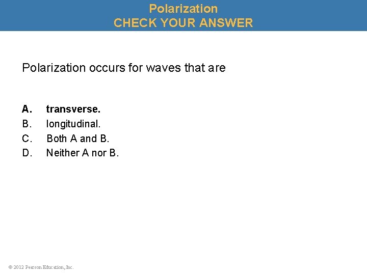 Polarization CHECK YOUR ANSWER Polarization occurs for waves that are A. B. C. D.