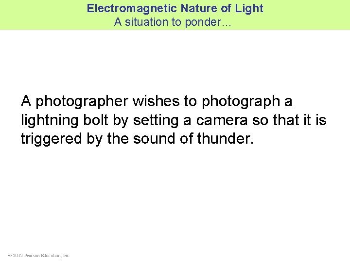 Electromagnetic Nature of Light A situation to ponder… A photographer wishes to photograph a