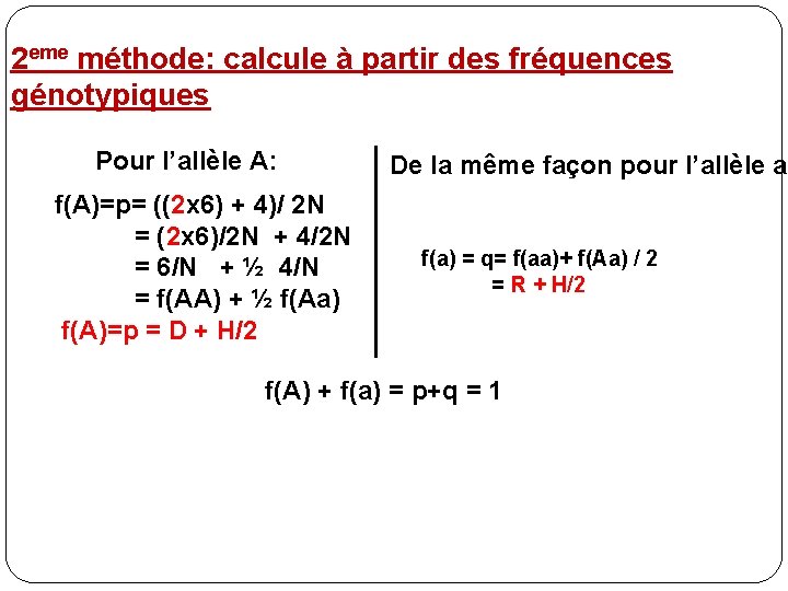 2 eme méthode: calcule à partir des fréquences génotypiques Pour l’allèle A: f(A)=p= ((2