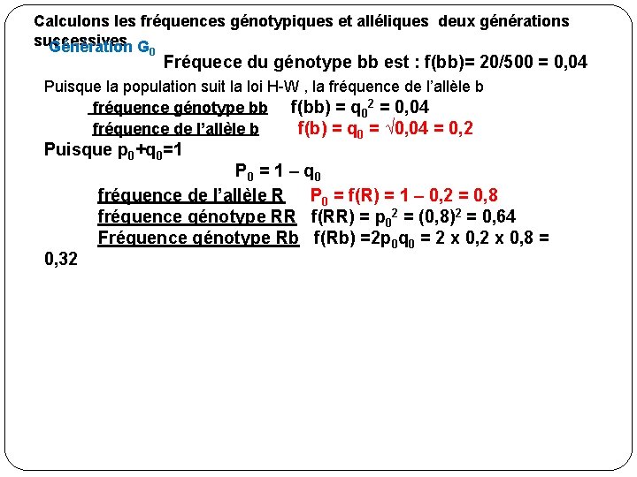 Calculons les fréquences génotypiques et alléliques deux générations successives Génération G 0 Fréquece du