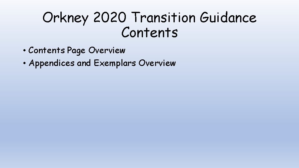 Orkney 2020 Transition Guidance Contents • Contents Page Overview • Appendices and Exemplars Overview