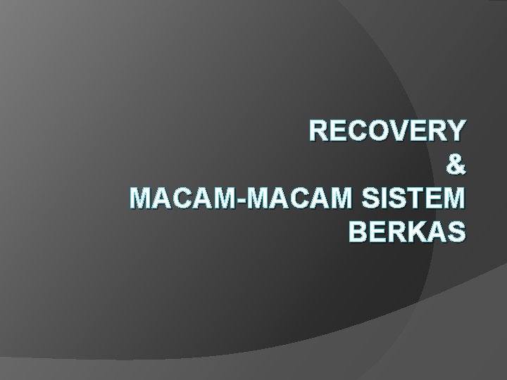 RECOVERY & MACAM-MACAM SISTEM BERKAS 