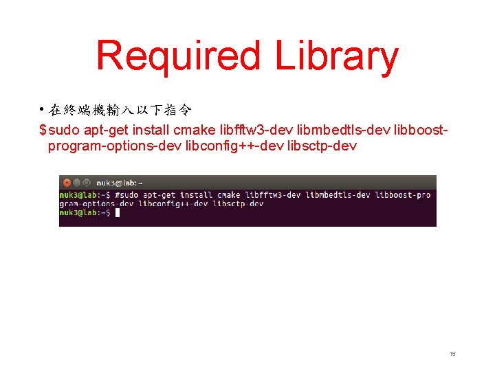 Required Library • 在終端機輸入以下指令 $ sudo apt-get install cmake libfftw 3 -dev libmbedtls-dev libboostprogram-options-dev