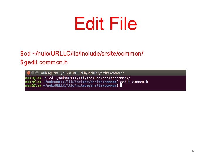 Edit File $ cd ~/nukx. URLLC/lib/include/srslte/common/ $ gedit common. h 19 