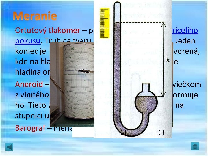 Ortuťový tlakomer – pracuje na princípe. Torriceliho pokusu. Trubica tvaru U je naplnená ortuťou.