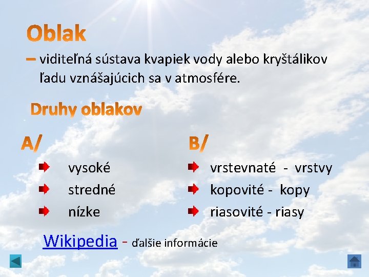 viditeľná sústava kvapiek vody alebo kryštálikov ľadu vznášajúcich sa v atmosfére. vysoké stredné nízke