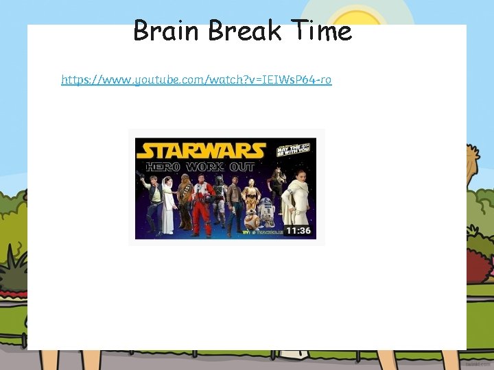 Brain Break Time https: //www. youtube. com/watch? v=IEIWs. P 64 -ro 