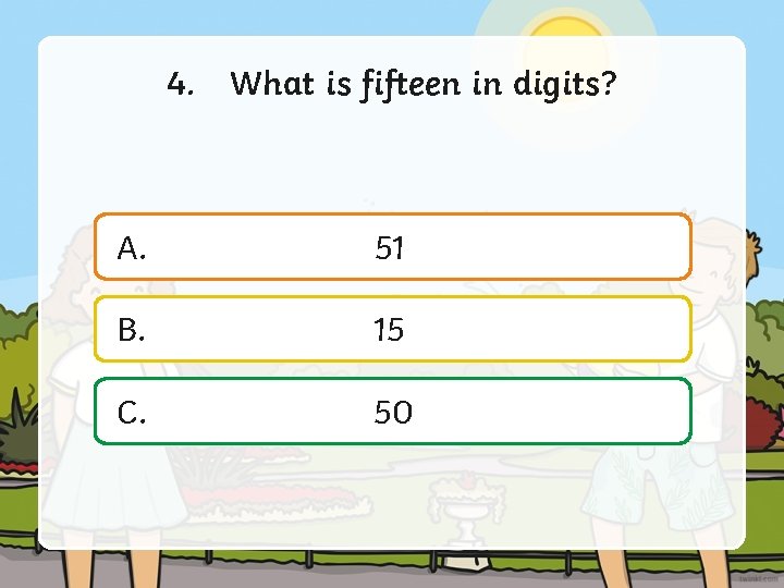 4. What is fifteen in digits? A. 51 B. 15 C. 50 