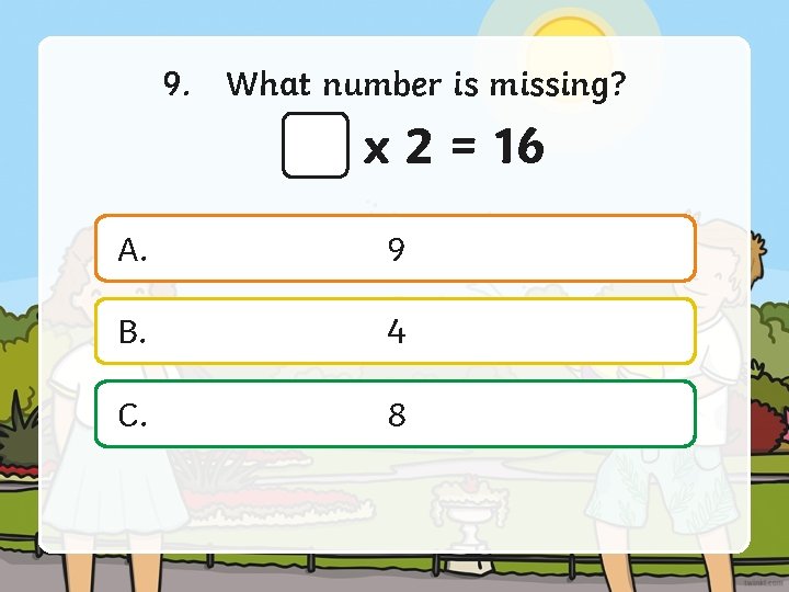 9. What number is missing? x 2 = 16 A. 9 B. 4 C.