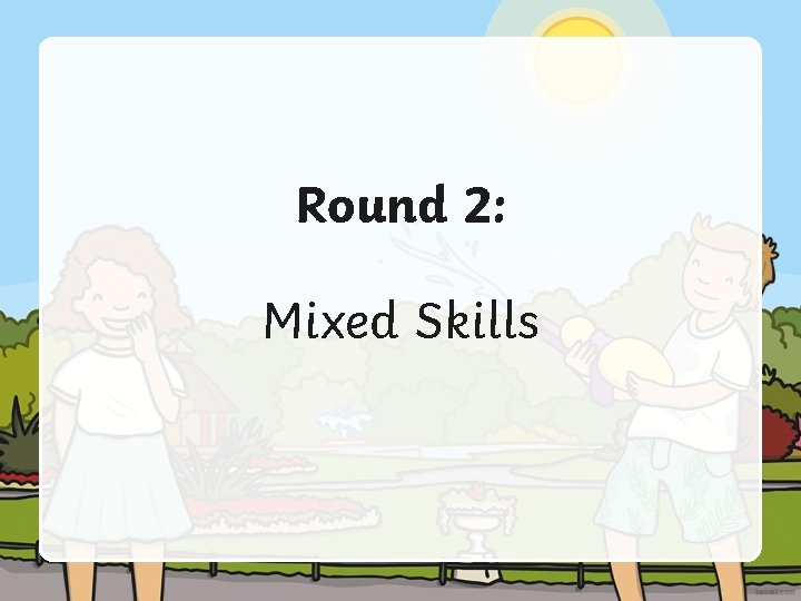 Round 2: Mixed Skills 