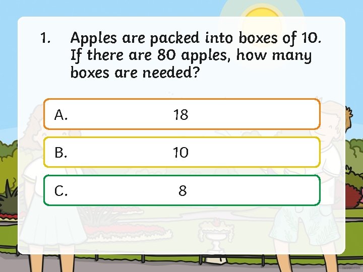 1. Apples are packed into boxes of 10. If there are 80 apples, how