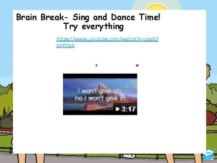 Brain Break- Sing and Dance Time! Try everything https: //www. youtube. com/watch? v=jpq. V