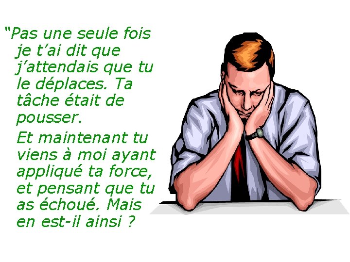 “Pas une seule fois je t’ai dit que j’attendais que tu le déplaces. Ta