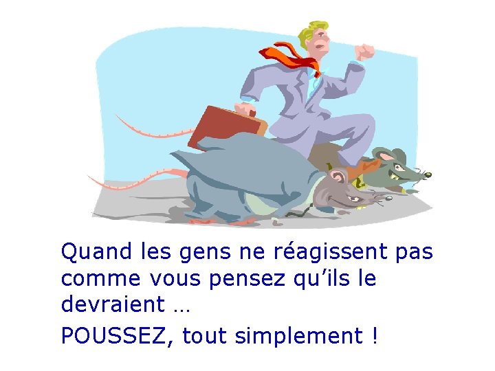 Quand les gens ne réagissent pas comme vous pensez qu’ils le devraient … POUSSEZ,