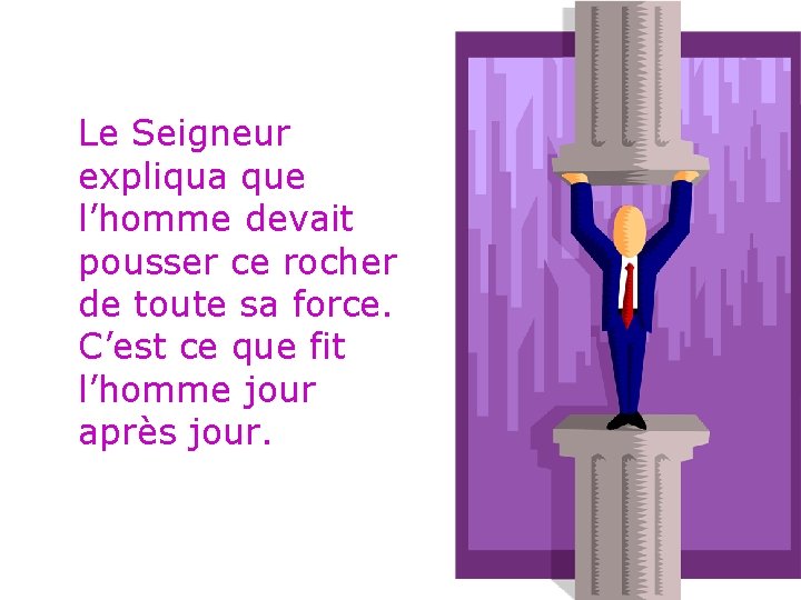 Le Seigneur expliqua que l’homme devait pousser ce rocher de toute sa force. C’est