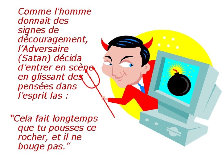 Comme l’homme donnait des signes de découragement, l’Adversaire (Satan) décida d’entrer en scène en