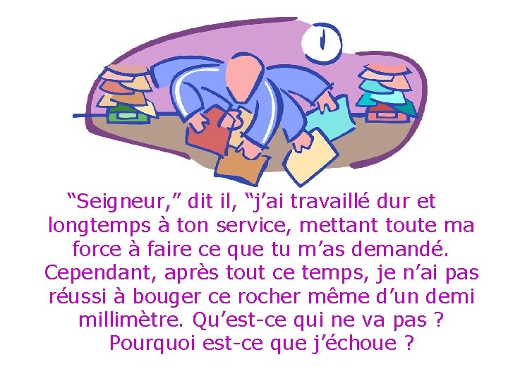 “Seigneur, ” dit il, “j’ai travaillé dur et longtemps à ton service, mettant toute