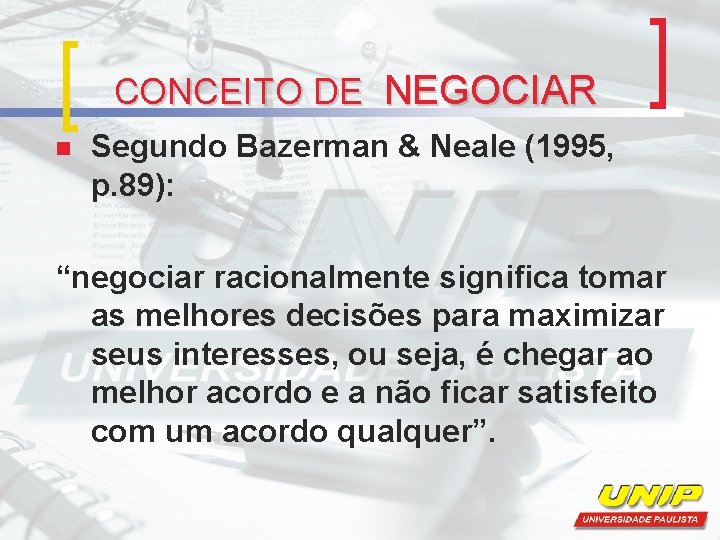 CONCEITO DE NEGOCIAR n Segundo Bazerman & Neale (1995, p. 89): “negociar racionalmente significa