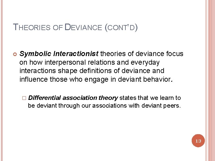 THEORIES OF DEVIANCE (CONT’D) Symbolic Interactionist theories of deviance focus on how interpersonal relations