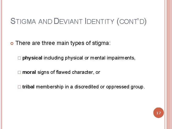 STIGMA AND DEVIANT IDENTITY (CONT’D) There are three main types of stigma: � physical