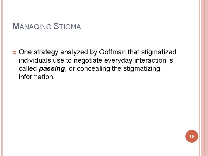 MANAGING STIGMA One strategy analyzed by Goffman that stigmatized individuals use to negotiate everyday