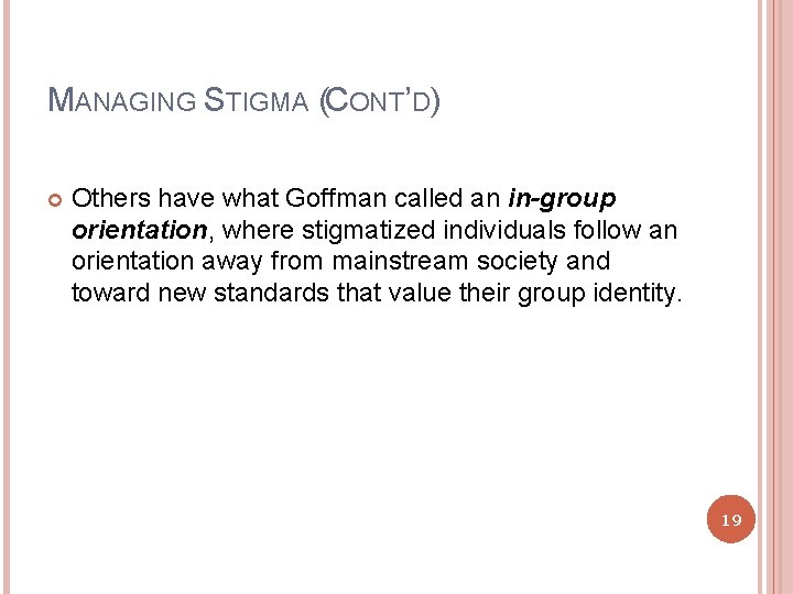 MANAGING STIGMA (CONT’D) Others have what Goffman called an in-group orientation, where stigmatized individuals