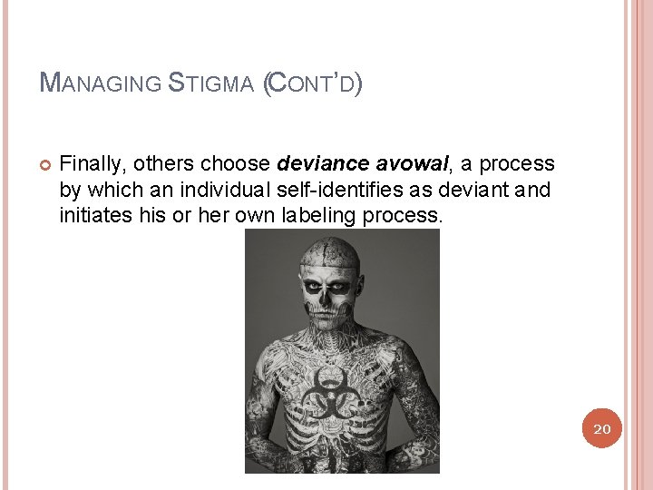 MANAGING STIGMA (CONT’D) Finally, others choose deviance avowal, a process by which an individual