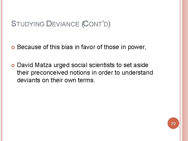 STUDYING DEVIANCE (CONT’D) Because of this bias in favor of those in power, David