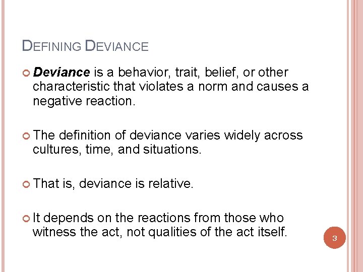 DEFINING DEVIANCE Deviance is a behavior, trait, belief, or other characteristic that violates a