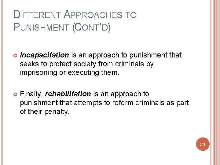 DIFFERENT APPROACHES TO PUNISHMENT (CONT’D) Incapacitation is an approach to punishment that seeks to