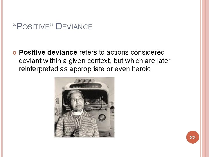 “POSITIVE” DEVIANCE Positive deviance refers to actions considered deviant within a given context, but