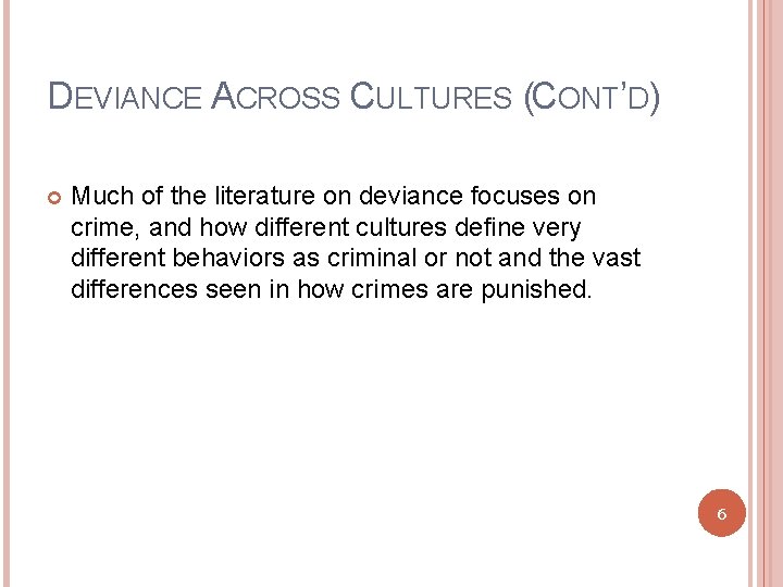 DEVIANCE ACROSS CULTURES (CONT’D) Much of the literature on deviance focuses on crime, and