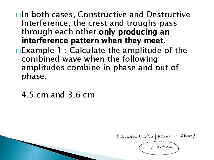 � In both cases, Constructive and Destructive Interference, the crest and troughs pass through