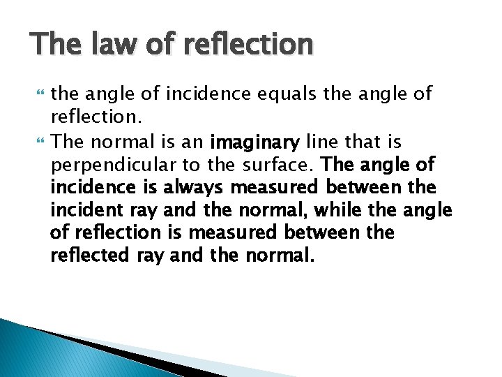 The law of reflection the angle of incidence equals the angle of reflection. The