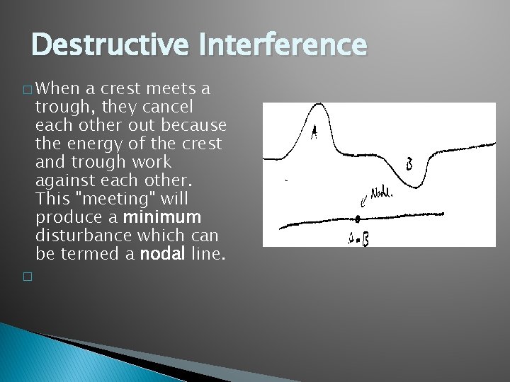 Destructive Interference � When a crest meets a trough, they cancel each other out