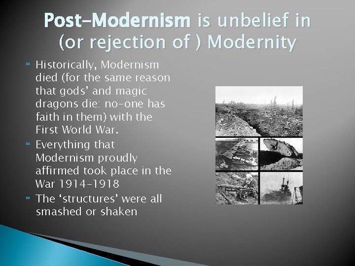 Post-Modernism is unbelief in (or rejection of ) Modernity Historically, Modernism died (for the