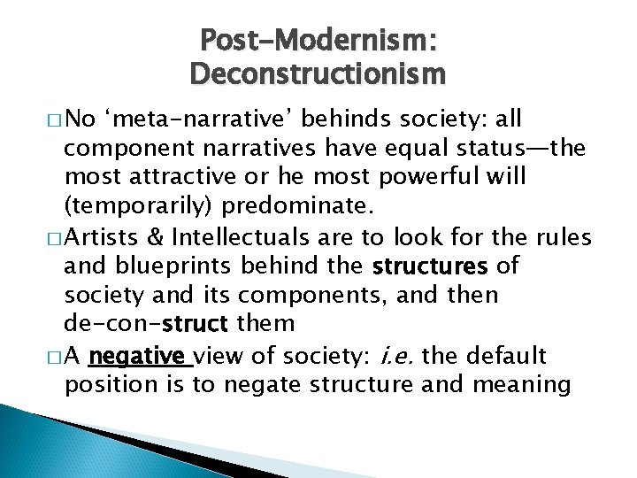 Post-Modernism: Deconstructionism � No ‘meta-narrative’ behinds society: all component narratives have equal status—the most