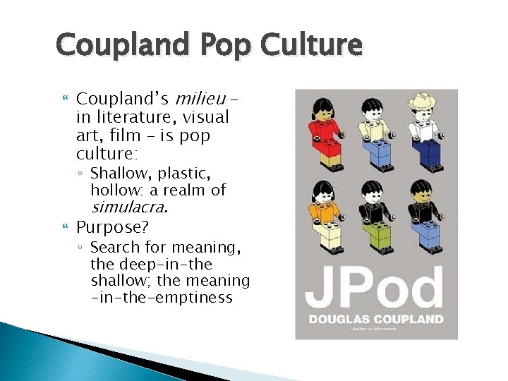 Coupland Pop Culture Coupland’s milieu – in literature, visual art, film – is pop