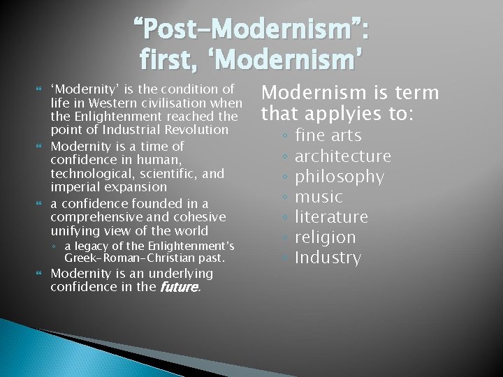 “Post-Modernism”: first, ‘Modernism’ ‘Modernity’ is the condition of life in Western civilisation when the