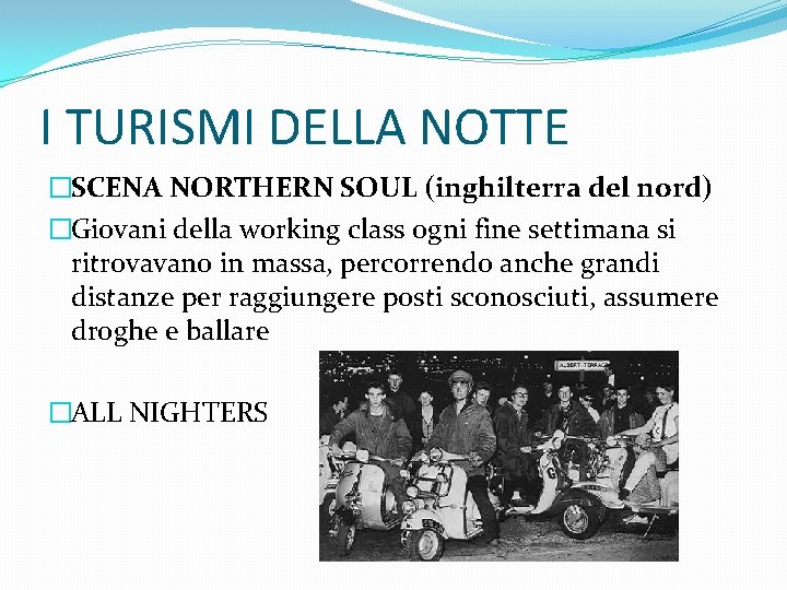 I TURISMI DELLA NOTTE �SCENA NORTHERN SOUL (inghilterra del nord) �Giovani della working class