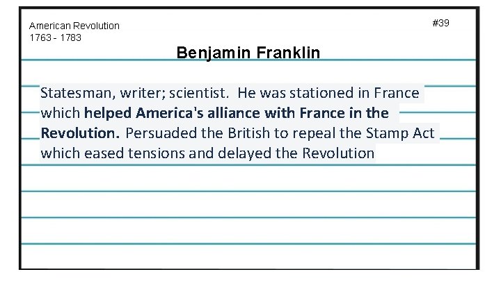 #39 American Revolution 1763 - 1783 Benjamin Franklin Statesman, writer; scientist. He was stationed