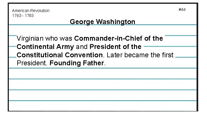 #44 American Revolution 1763 - 1783 George Washington Virginian who was Commander-in-Chief of the