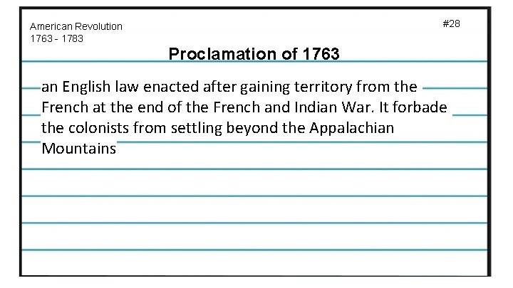 #28 American Revolution 1763 - 1783 Proclamation of 1763 an English law enacted after