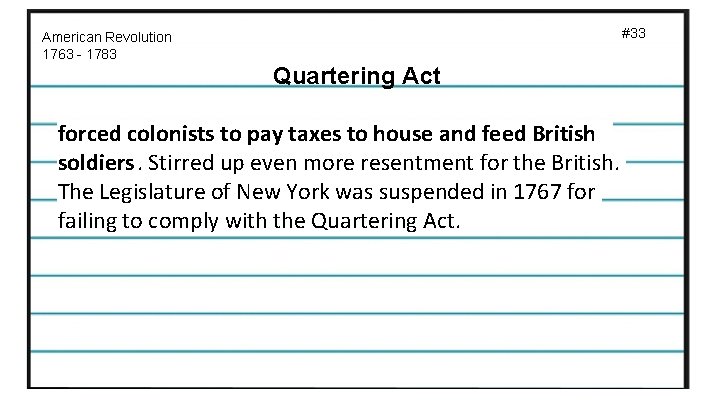 #33 American Revolution 1763 - 1783 Quartering Act forced colonists to pay taxes to